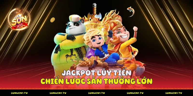 Jackpot Lũy Tiến Chiến Lược Săn Thưởng Lớn
