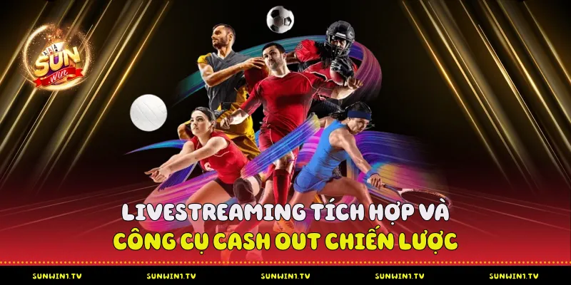Thể Thao Sunwin - Nền Tảng Cá Cược Dành Cho Chuyên Gia Livestreaming Tích Hợp Và Công Cụ Cash Out Chiến Lược