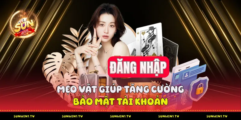 Hướng Dẫn Đăng Nhập Sunwin Chi Tiết Từ A-Z Mẹo vặt giúp tăng cường bảo mật tài khoản