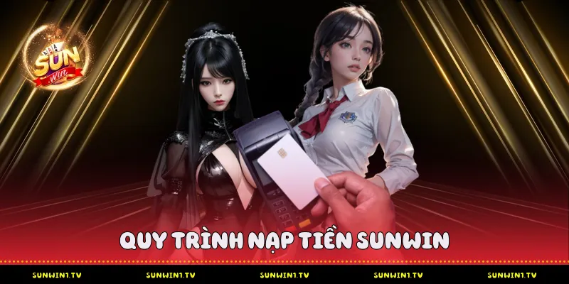 Nạp Tiền Sunwin - Chi Tiết Từ A-Z Cho Người Tham Gia Quy Trình Nạp Tiền Sunwin