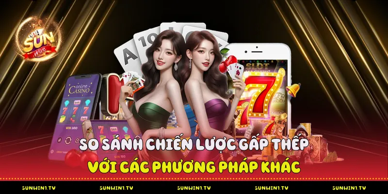 Cách Đánh Tài Xỉu Gấp Thếp Từ Cao Thủ Tại Sunwin So sánh chiến lược gấp thếp với các phương pháp khác