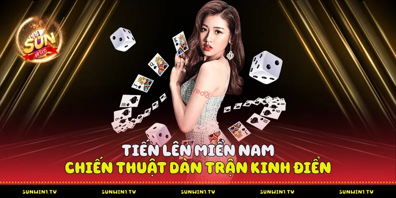 Tiến Lên Miền Nam - Chiến thuật dàn trận kinh điển
